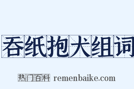吞纸抱犬组词是什么意思的图片